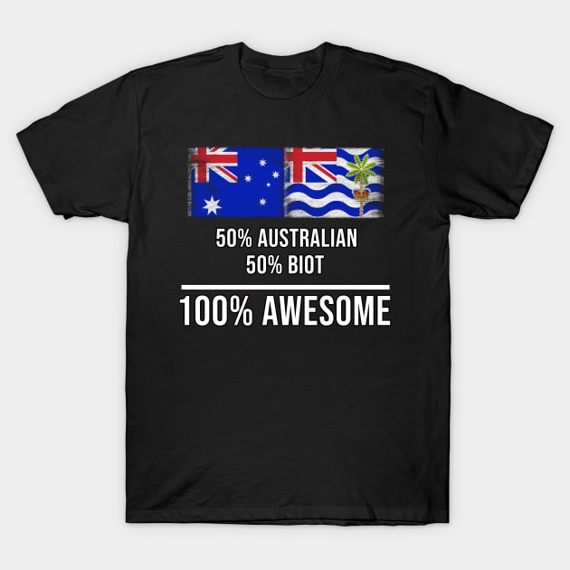 50% Australian 50% Biot 100% Awesome - Gift for Biot Heritage From British Indian Ocean Territory T-Shirt by Country Flags